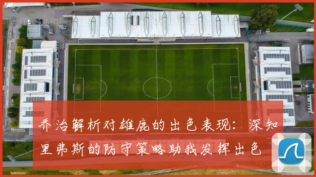 乔治解析对雄鹿的出色表现：深知里弗斯的防守策略助我发挥出色